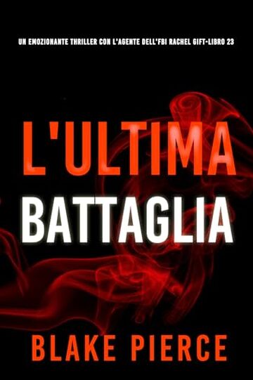 L'Ultima Battaglia (Un emozionante thriller con l'Agente dell'FBI Rachel Gift - Libro 23) (Un emozionante thriller di Rachel Gift, Agente dell’FBI) L'Ultima Battaglia (Un emozionante thriller con l'Agente dell'FBI Rachel Gift - Libro 23) (Un emozionante thriller di Rachel Gift, Agente dell’FBI)